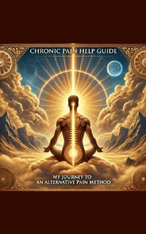 Chronic Pain Help Guide: My Journey to an Alternative Pain Method by Matthew Roberts