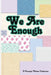 We Are Enough by Carissa Barker-Stucky
