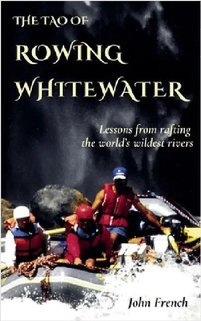The Tao of Rowing Whitewater by John French