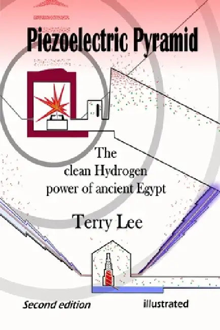 Piezoelectric Pyramid: The clean Hydrogen power of ancient Egypt by Terry Lee