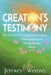 Creation's Testimony: His Invisible Attributes Clearly Seen, Understood by the Things that Are Made by Jeffrey Weitzel