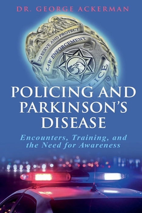 Policing and Parkinson's Disease Encounters, Training, and the Need for Awareness by George Ackerman