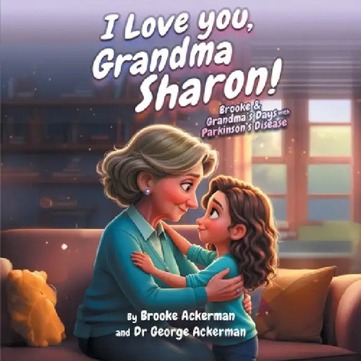 I LOVE YOU, GRANDMA SHARON! Brooke and Grandma's Days with Parkinson's by George Ackerman, Brooke Ackerman