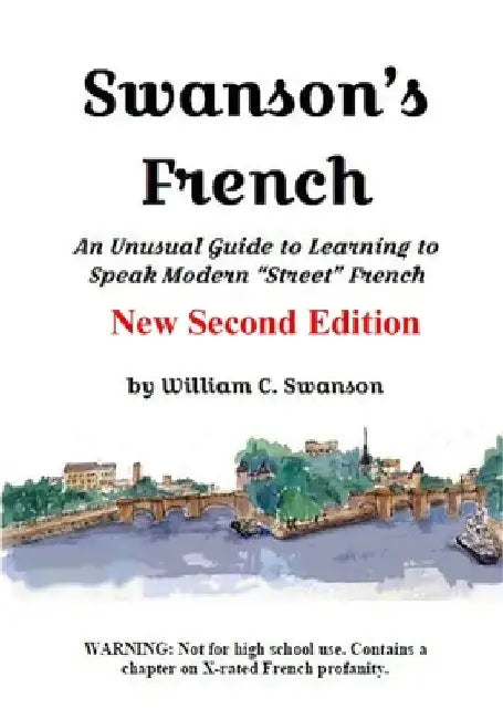 Swanson's French: A Very Unusual Guide to Learning Modern "Street" French by William C. Swanson