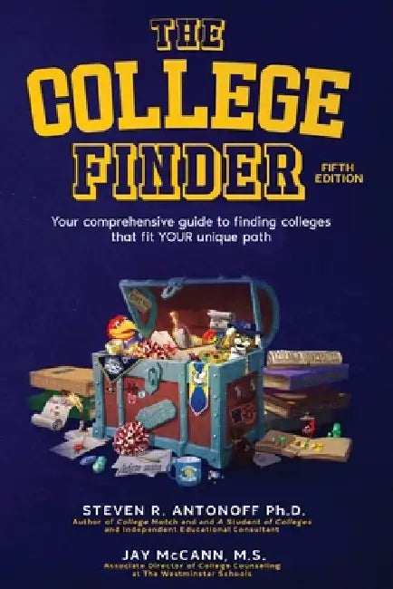 The College Finder: Your comprehensive guide to finding colleges that fit YOUR unique path by Steven R. Antonoff