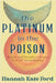 The Platinum in the Poison: Stories and Resources from a Year of Chemotherapy by Ford, Hannah Kate
