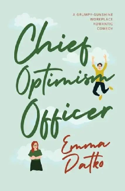 Chief Optimism Officer: A Grumpy-Sunshine Workplace Romantic Comedy by Emma Datko