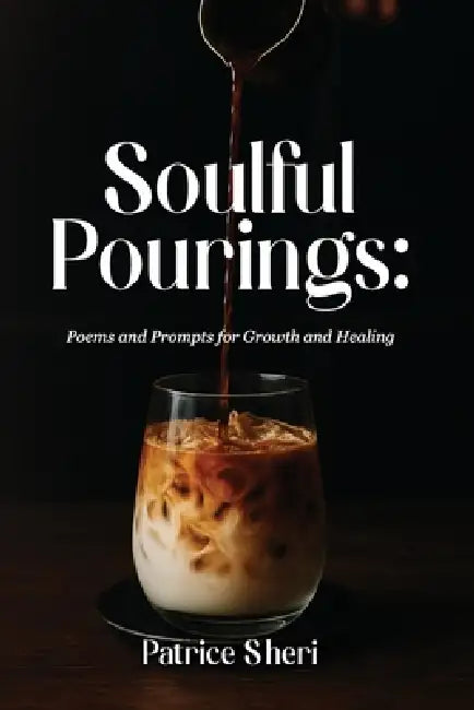 Soulful Pourings: Poems and Prompts for Growth and Healing by Patrice Sheri