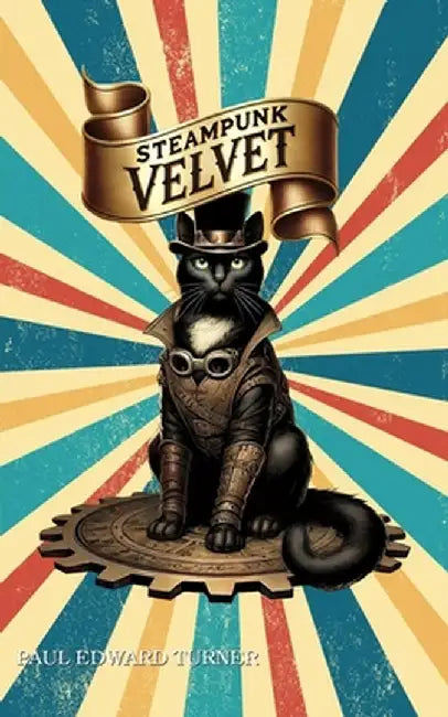 Steampunk Velvet: A Victorian Cat and her Amazing Adventures by Turner, Paul Edward