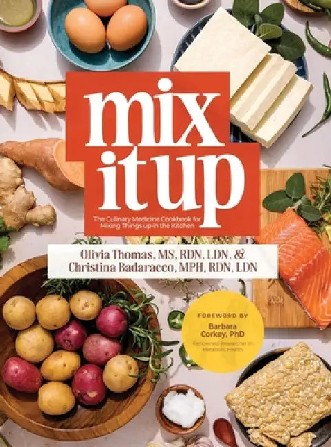 Mix It Up: The Culinary Medicine Cookbook for Mixing Things up in the Kitchen by Olivia Thomas, Christina Badaracco