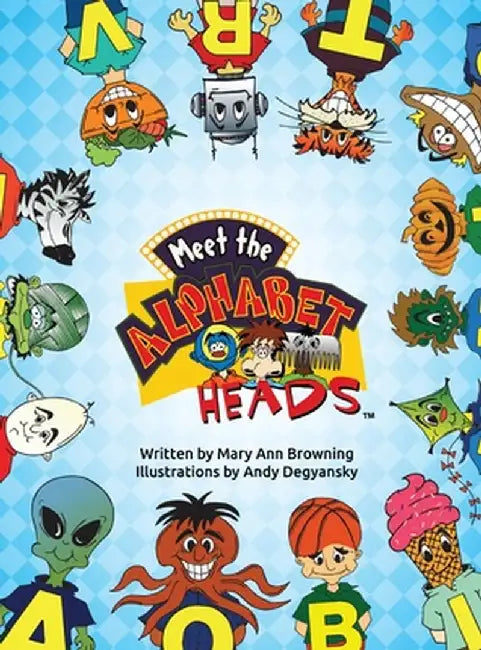 Meet The Alphabet Heads (HARDCOVER EDITION) by Browning, Mary Ann