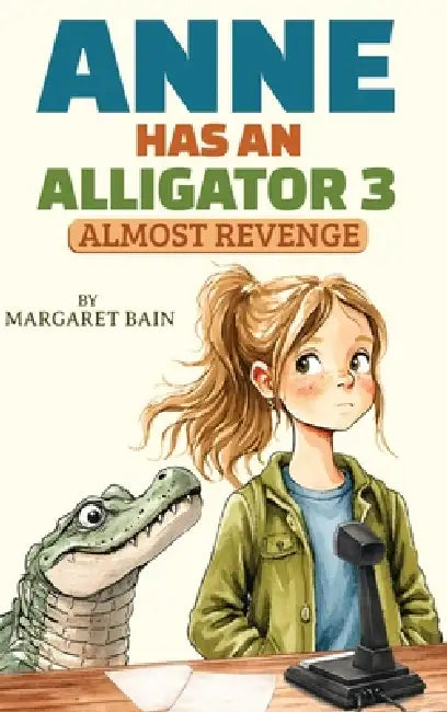 Anne Has an Alligator 3: Almost Revenge by Margaret Bain, Shey Smith, Cameron Bain