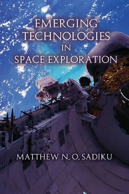 Emerging Technologies in Space Exploration by Matthew N. O. Sadiku