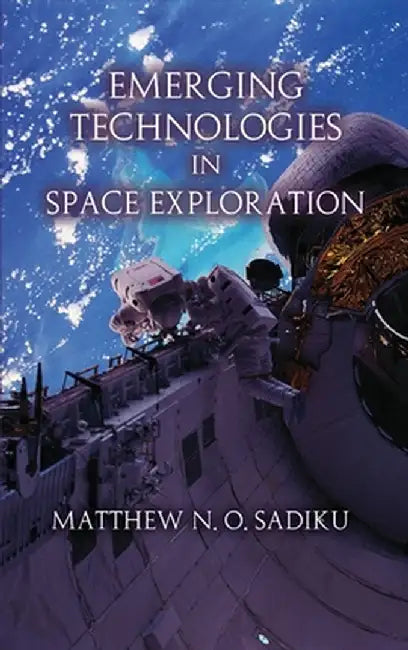 Emerging Technologies in Space Exploration by Sadiku, Matthew N. O.