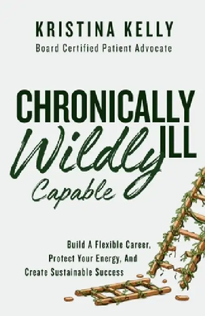 Chronically Ill, Wildly Capable! by Kristina Kelly