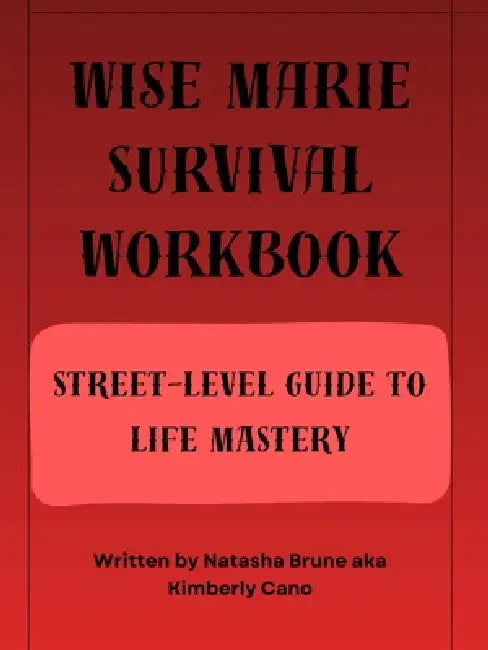 Wise Marie Survival Workbook Street-Level Guide to Life Mastery by Natasha Brune, Kimberly Cano, Kizzy Riffle