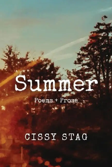Summer: Poems + Prose by Cissy Stag