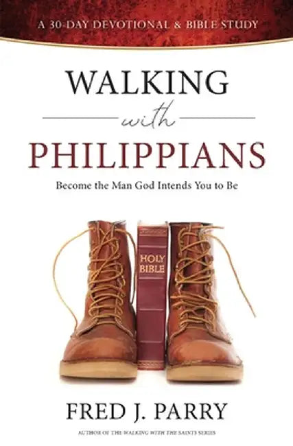 Walking With Philippians: Become The Man God Intends You To Be by Fred J. Parry
