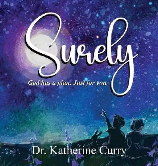 Surely: God has a plan. Just for you. by Katherine Curry