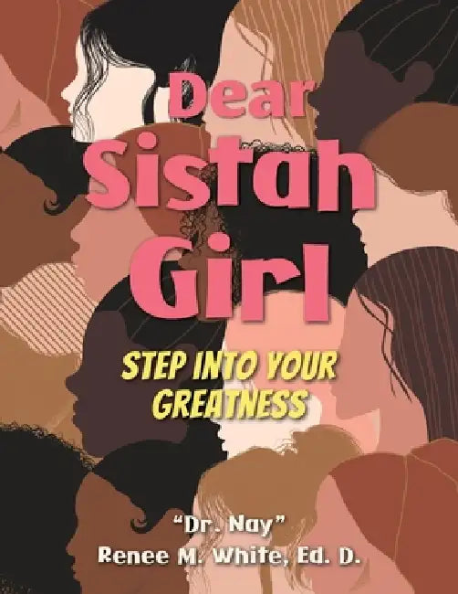 Dear Sistah Girl: Step into Your Greatness by Ed D. Nay Renee M. White