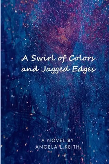 A Swirl of Colors and Jagged Edges by Keith, Angela L.