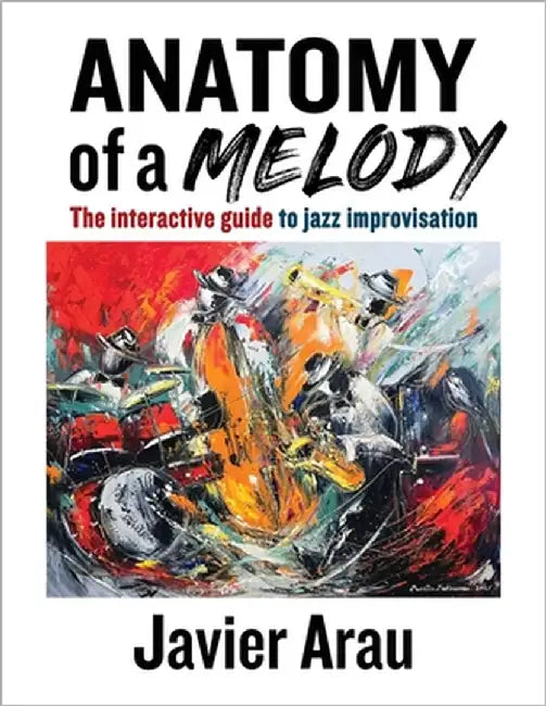 Anatomy of a Melody: The Interactive Guide to Jazz Improvisation by Arau, Javier