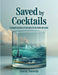 Saved by Cocktails: A Manual and Diary of Discovery for the Home Bartender by David A. Swords