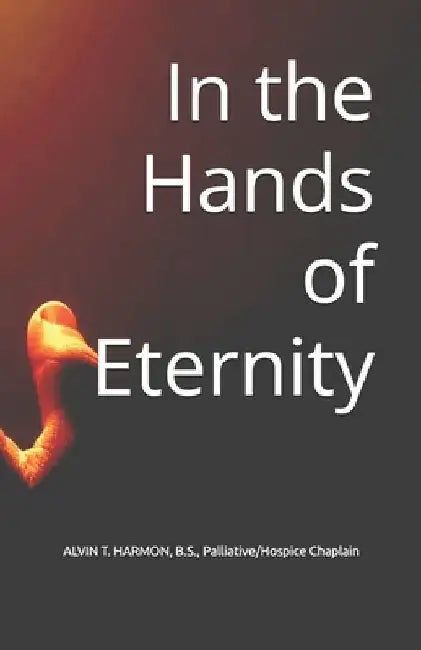 In the Hands of Eternity by Alvin T., II Harmon