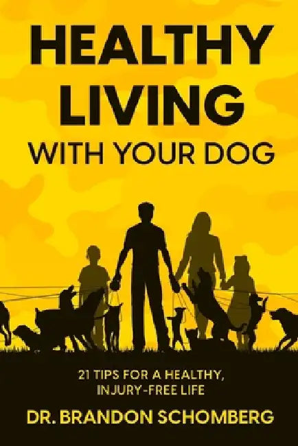 Healthy Living With Your Dog, 21 Tips for a Healthy, Injury-Free Life by Brandon E. Schomberg