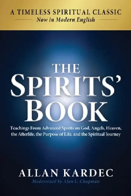 The Spirits' Book: Modern English Edition: Teachings From Spirits on God, Angels, Heaven, the Afterlife, the Purpose of Life, and the Spiritual Journe by Allan Kardec, Alan L. Chapman