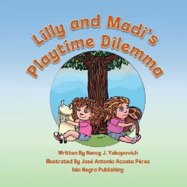 Lilly and Madi's Playtime Dilemma by Nancy J. Yakopovich, Jose Acosta Perez