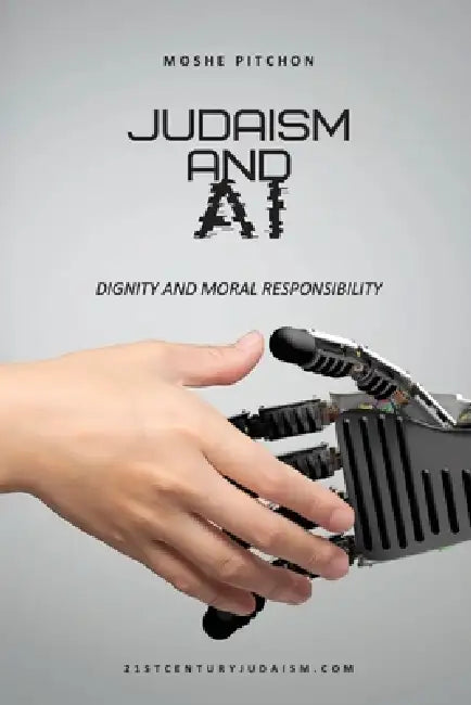 Judaism and AI: Dignity and Moral Responsibility by Moshe Pitchon