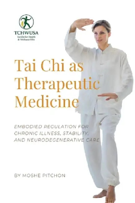Tai Chi as Therapeutic Medicine: Embodied Regulation for Chronic Illness, Stability, and Neurodegenerative Care by Moshe Pitchon