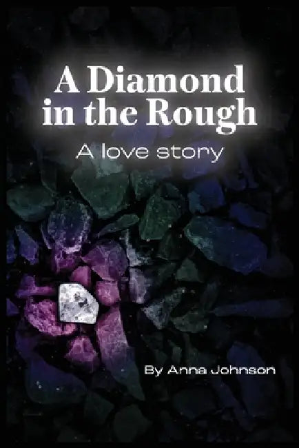 A Diamond In The Rough A Love Story: A Love Story: A Love Story by Anna Johnson, Elogeia Hadley, Diocelina Padilla