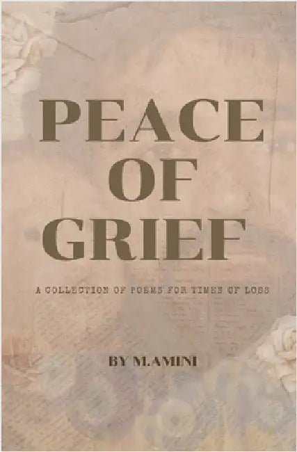 Peace of Grief: A Collection Of Poems For Times Of Loss by M. Amini