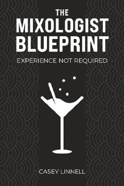 The Mixologist Blueprint: Experience Not Required by Casey Mason Linnell