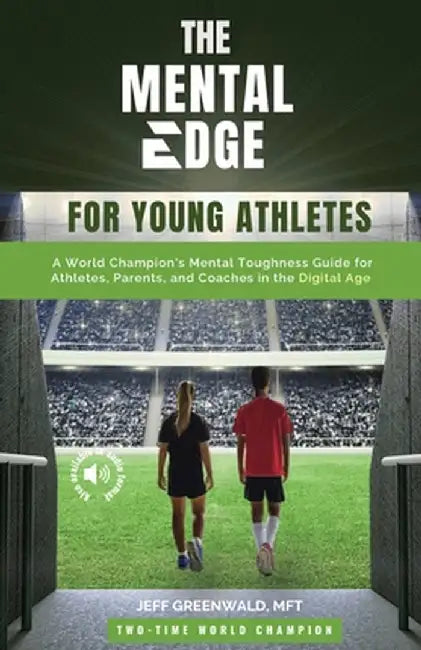 The Mental Edge for Young Athletes: A World Champion's Mental Toughness Guide for Athletes, Parents, and Coaches in the Digital Age by Greenwald, Jeff H.