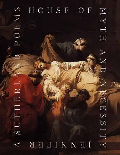 House of Myth and Necessity: Poems by Jennifer A. Sutherland