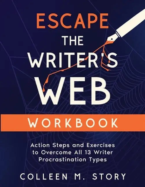 Escape the Writer's Web Workbook: Action Steps and Exercises to Overcome All 13 Writer Procrastination Types by Story, Colleen M.
