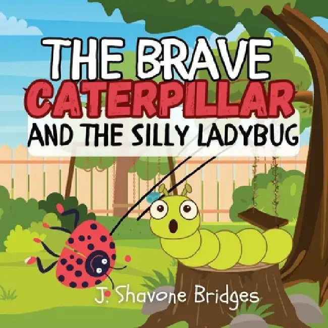 The Brave Caterpillar and the Silly Ladybug by J. Shavone Bridges