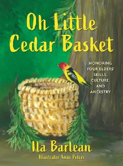 Oh Little Cedar Basket: Honoring Your Elders' Skills, Culture, and Ancestry by Ila Barlean