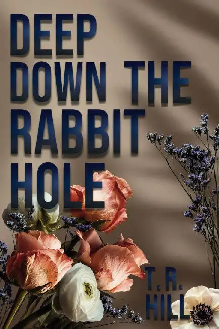 Deep Down the Rabbit Hole by T. R. Hill