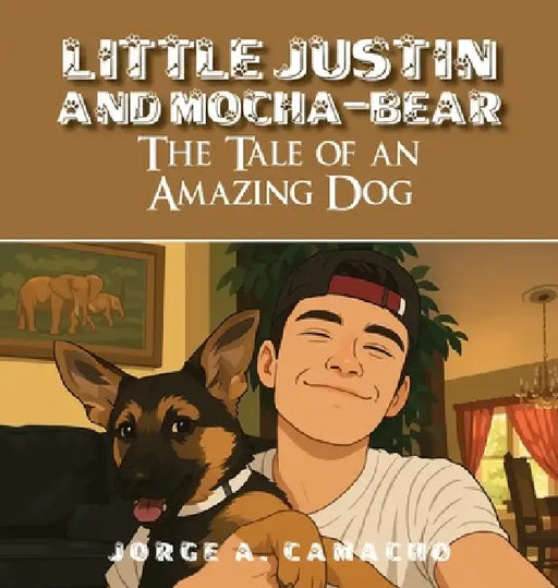 Little Justin and Mocha-Bear: The Tale of an Amazing Dog by Jorge A. Camacho