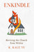 Enkindle: Reviving the Church from Within by K. Kale Yu