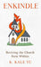 Enkindle: Reviving the Church from Within by K. Kale Yu