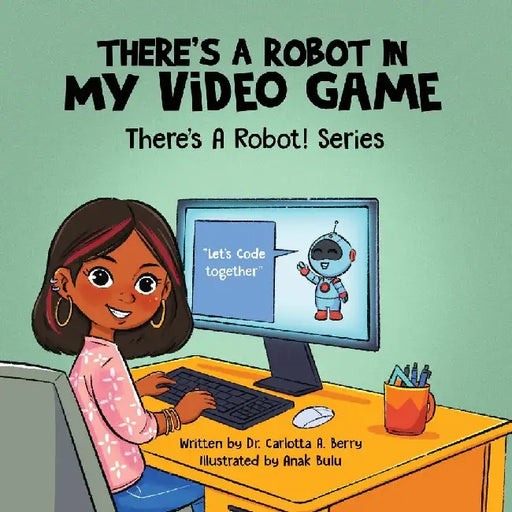 There's a Robot in my Video Game by Carlotta A. Berry