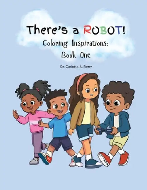 There's A Robot! Coloring Inspirations: Book One by Carlotta A. Berry, Anak Bulu