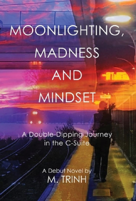 Moonlighting, Madness, and Mindset: A Double-Dipping Journey in the C-Suite by M. Trinh
