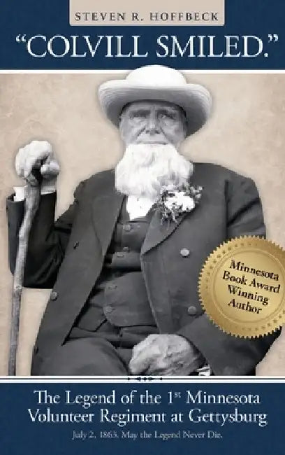 "Colvill Smiled." The Legend of the 1st Minnesota Volunteer Regiment at Gettysburg by Steven R. Hoffbeck