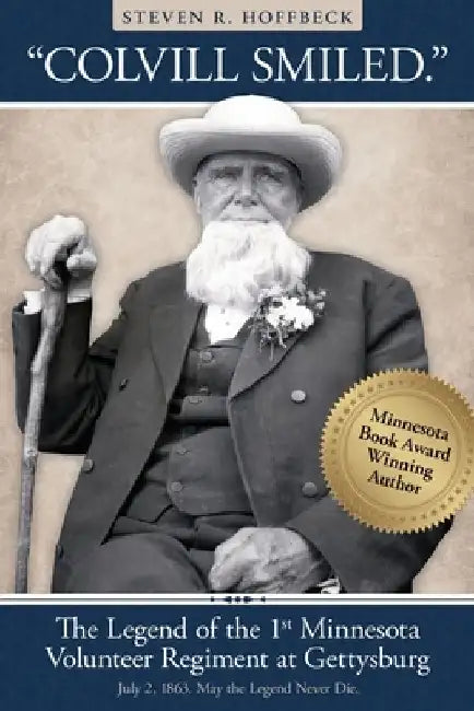 "Colvill Smiled." The Legend of the 1st Minnesota Volunteer Regiment at Gettysburg. by Steven R. R. Hoffbeck